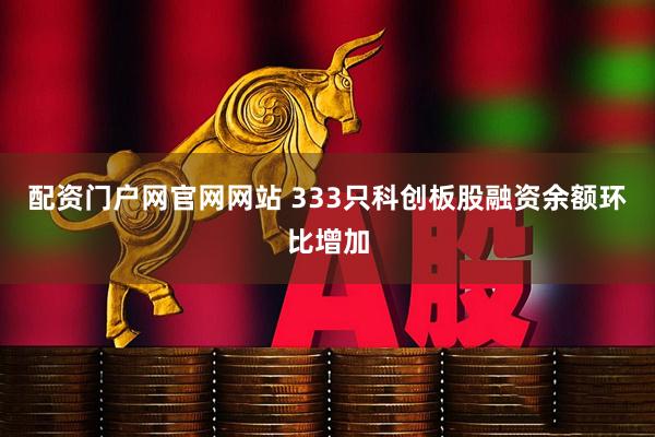 配资门户网官网网站 333只科创板股融资余额环比增加